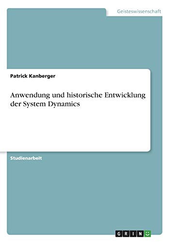 Anwendung und historische Entwicklung der System Dynamics (German Edition)