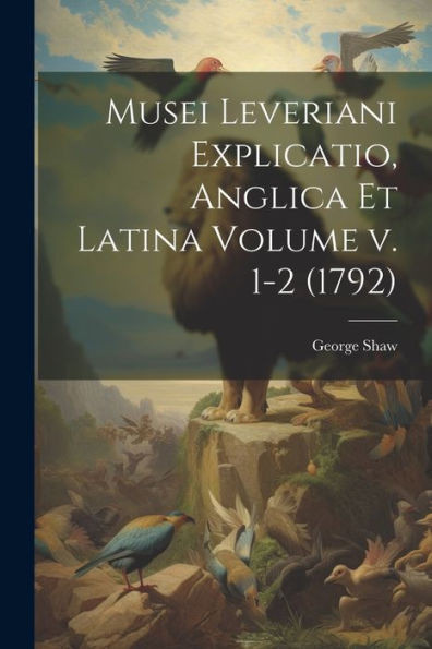 Musei Leveriani Explicatio, Anglica Et Latina Volume V. 1-2 (1792)
