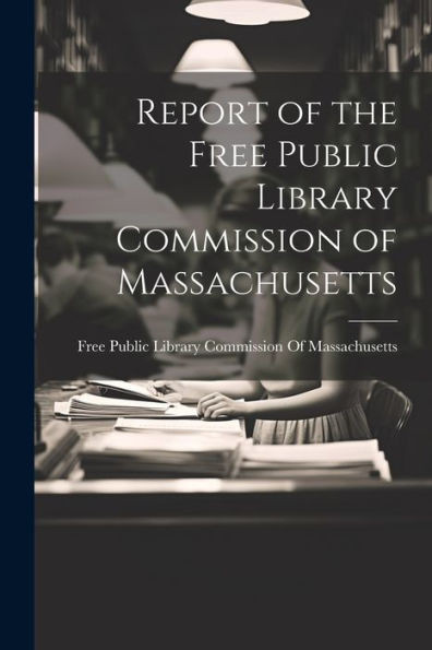 Report Of The Free Public Library Commission Of Massachusetts