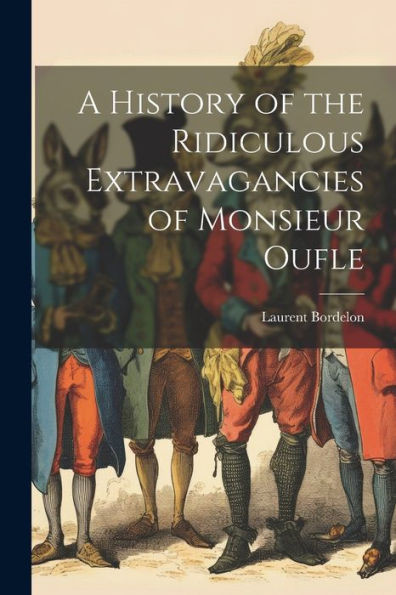 A History Of The Ridiculous Extravagancies Of Monsieur Oufle