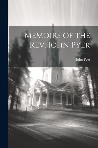 Memoirs Of The Rev. John Pyer
