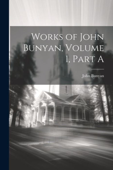 Works Of John Bunyan, Volume 1, Part A