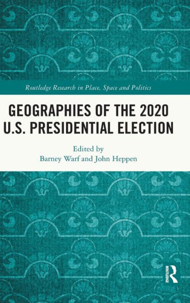 Geographies Of The 2020 U.S. Presidential Election (Routledge Research In Place, Space And Politics)