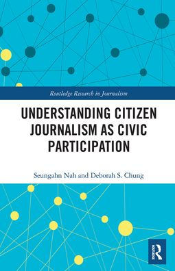 Understanding Citizen Journalism As Civic Participation (Routledge Research In Journalism)