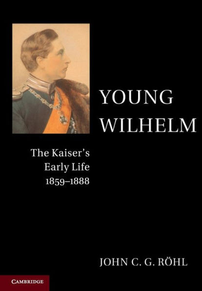 Young Wilhelm: The Kaiser's Early Life, 18591888
