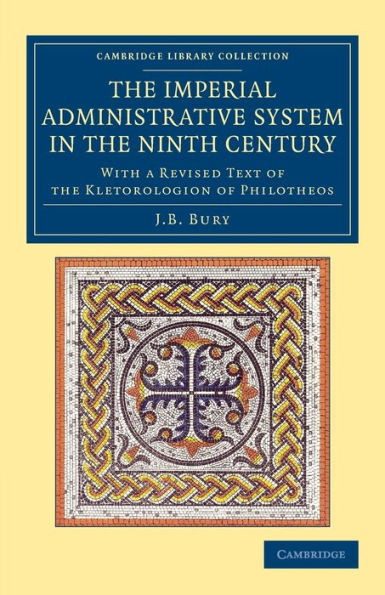 The Imperial Administrative System In The Ninth Century: With A Revised Text Of The Kletorologion Of Philotheos (Cambridge Library Collection - Medieval History)
