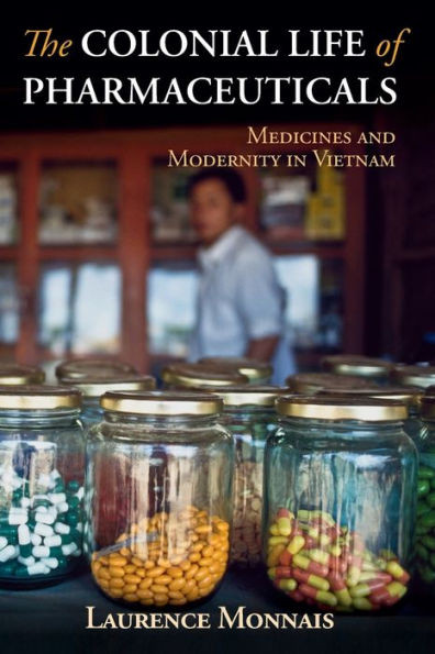 The Colonial Life Of Pharmaceuticals (Global Health Histories)
