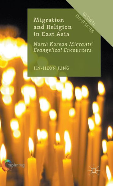 Migration And Religion In East Asia: North Korean Migrants Evangelical Encounters (Global Diversities)