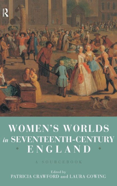 Women's Worlds In Seventeenth Century England: A Sourcebook
