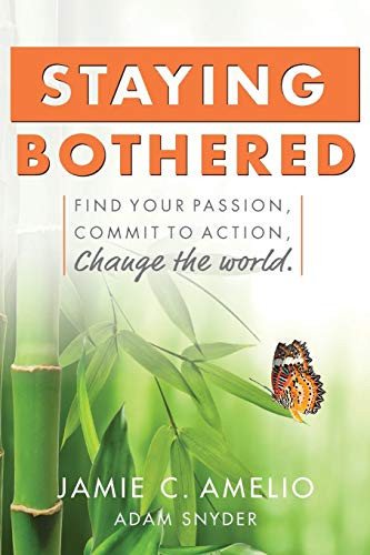 Staying Bothered: Find Your Passion, Commit to Action, Change the World.