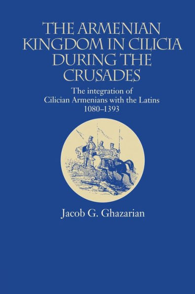 The Armenian Kingdom In Cilicia During The Crusades (Caucasus World)