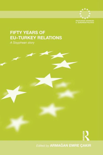 Fifty Years Of Eu-Turkey Relations (Routledge Advances In European Politics)