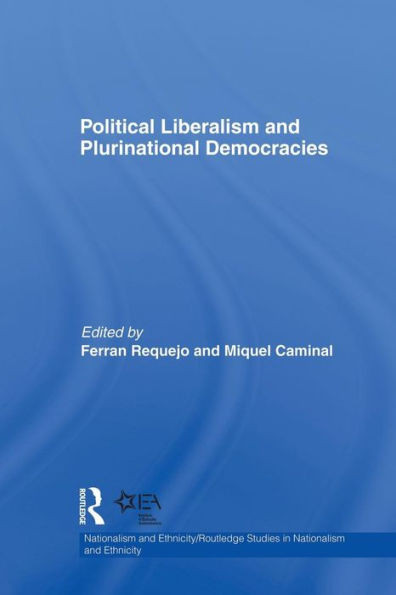 Political Liberalism And Plurinational Democracies (Routledge Studies In Nationalism And Ethnicity)