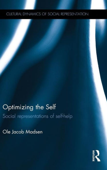 Optimizing The Self: Social Representations Of Self-Help (Cultural Dynamics Of Social Representation)