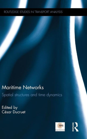 Maritime Networks: Spatial Structures And Time Dynamics (Routledge Studies In Transport Analysis)