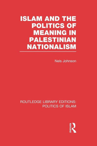 Islam And The Politics Of Meaning In Palestinian Nationalism (Routledge Library Editions: Politics Of Islam)