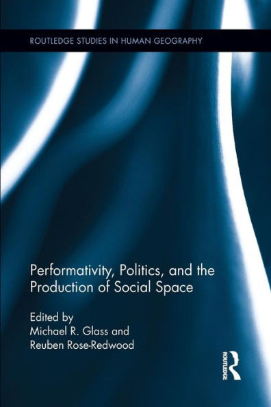 Performativity, Politics, And The Production Of Social Space (Routledge Studies In Human Geography)
