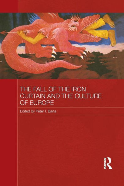 The Fall Of The Iron Curtain And The Culture Of Europe (Routledge Contemporary Russia And Eastern Europe Series)