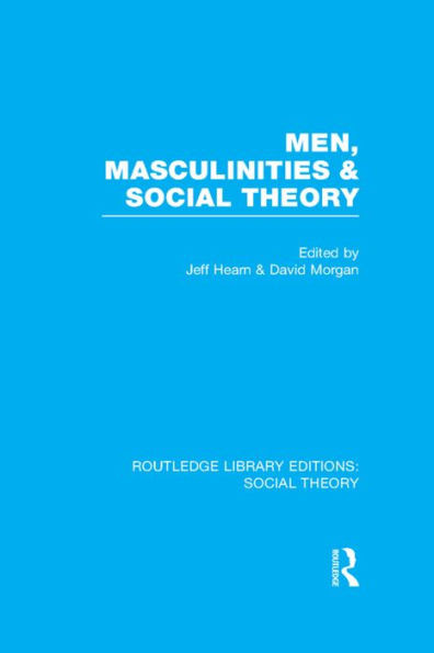 Men, Masculinities And Social Theory (Rle Social Theory) (Routledge Library Editions: Social Theory)