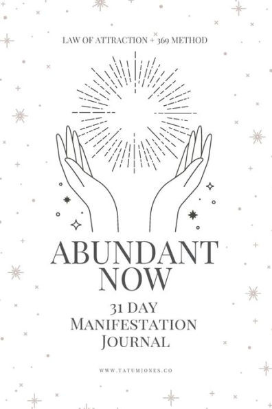 Abundant Now  31 Day Manifestation Workbook + Journal: Using The 369 Manifestation Method & The Law Of Attraction