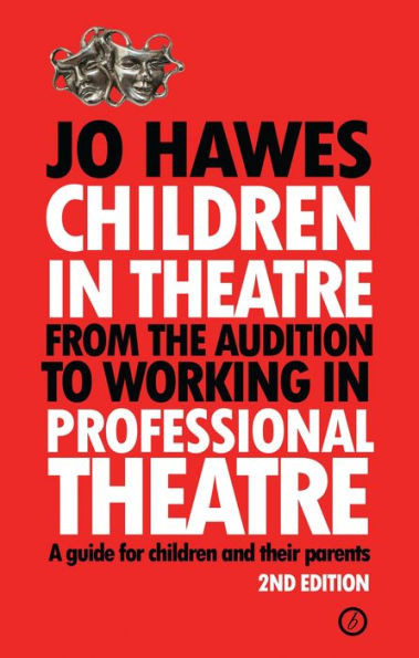 Children In Theatre: From The Audition To Working In Professional Theatre: A Guide For Children And Their Parents