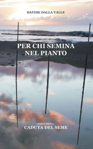 Per Chi Semina Nel Pianto: Parte Prima: Caduta Del Seme (Italian Edition)