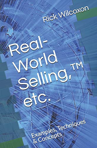 Real-World Selling,™ etc.: Examples, Techniques & Concepts