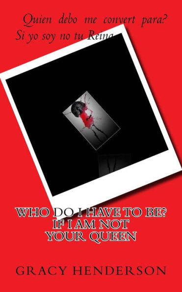 Who Do I Have To Be? If I Am Not Your Queen