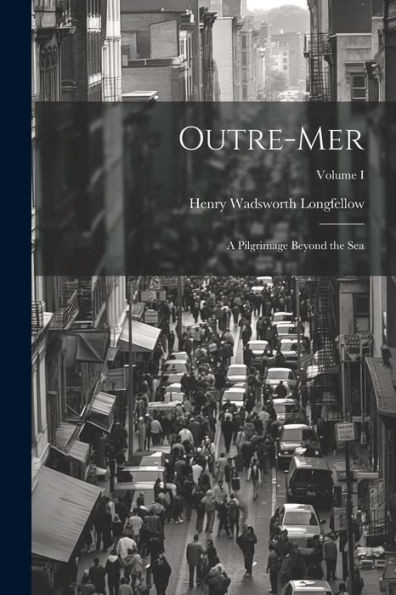 Outre-Mer: A Pilgrimage Beyond The Sea; Volume I