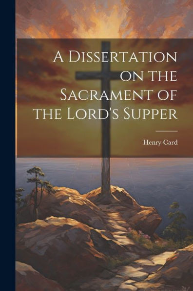 A Dissertation On The Sacrament Of The Lord's Supper