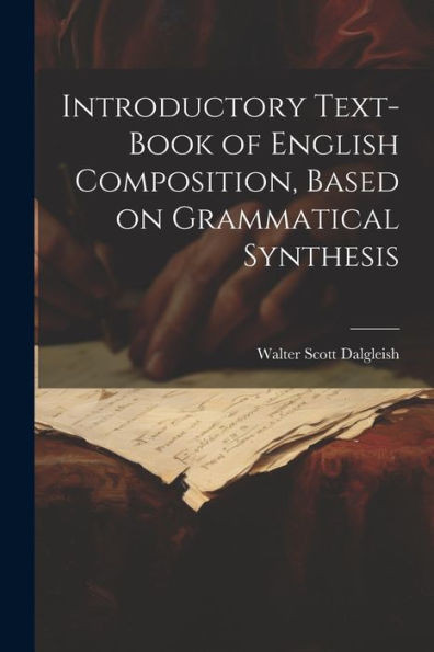 Introductory Text-Book Of English Composition, Based On Grammatical Synthesis