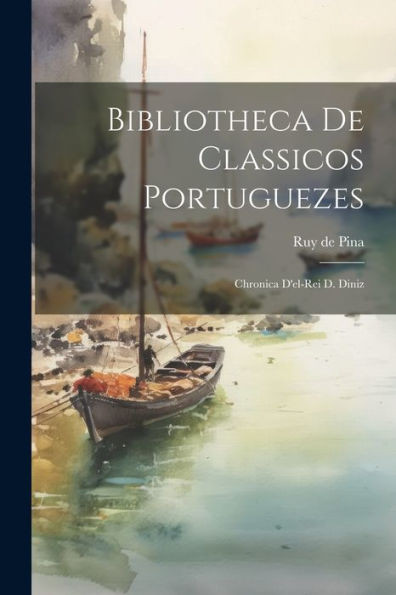 Bibliotheca De Classicos Portuguezes: Chronica D'El-Rei D. Diniz