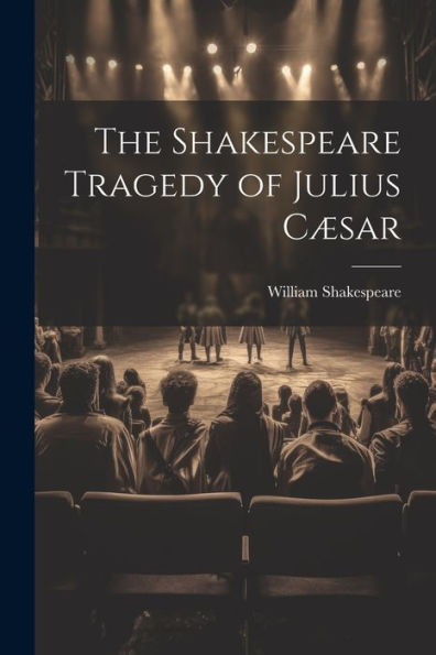 The Shakespeare Tragedy Of Julius Cæsar
