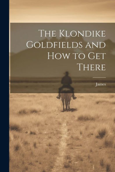 The Klondike Goldfields And How To Get There