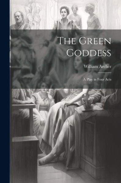 The Green Goddess: A Play In Four Acts