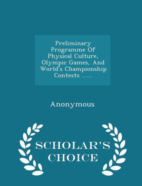 Preliminary Programme Of Physical Culture, Olympic Games, And World's Championship Contests ...... - Scholar's Choice Edition