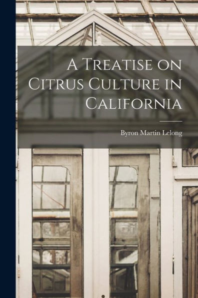 A Treatise On Citrus Culture In California