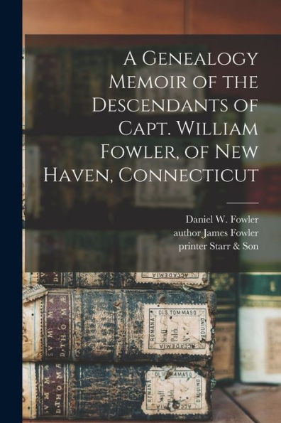 A Genealogy Memoir Of The Descendants Of Capt. William Fowler, Of New Haven, Connecticut