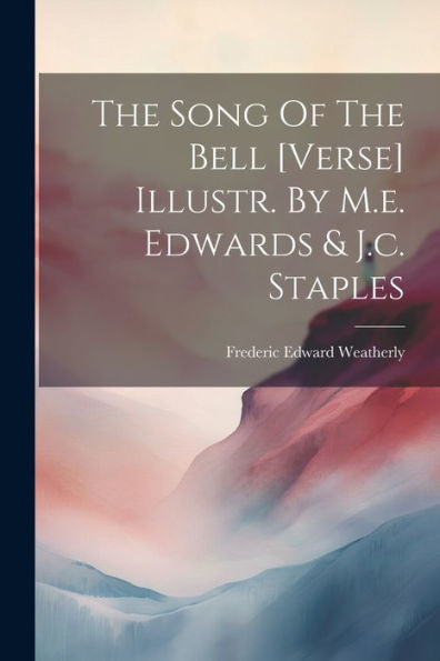 The Song Of The Bell [Verse] Illustr. By M.E. Edwards & J.C. Staples