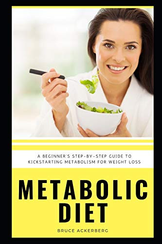 Metabolic Diet: A Beginner's Step-by-Step Guide To Kickstarting Metabolism For Weight Loss: Includes Recipes and a 7-Day Meal Plan