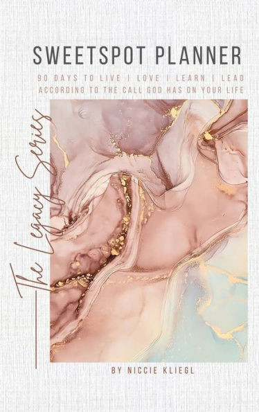 Sweetspot Planner: 90 Days To Live | Love | Learn | Lead According To The Call God Has On Your Life (The Legacy Series)