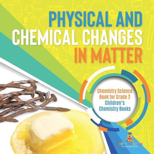 Physical And Chemical Changes In Matter: Chemistry Science Book For Grade 2 Children's Chemistry Books