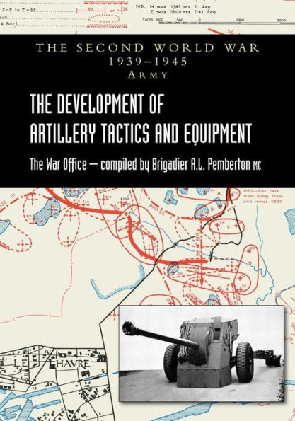 The Development Of Artillery Tactics And Equipment: Official History Of The Second World War Army