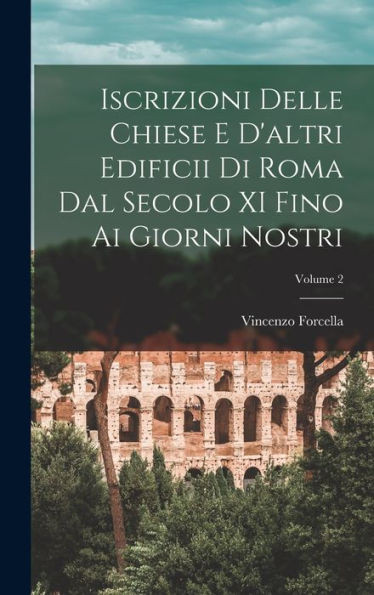 Iscrizioni Delle Chiese E D'Altri Edificii Di Roma Dal Secolo Xi Fino Ai Giorni Nostri; Volume 2 (Italian Edition)