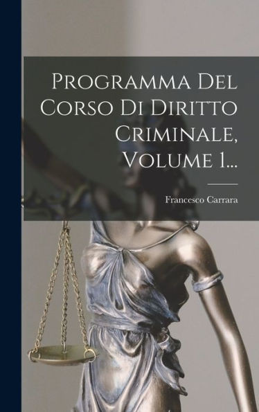 Programma Del Corso Di Diritto Criminale, Volume 1... (Italian Edition)