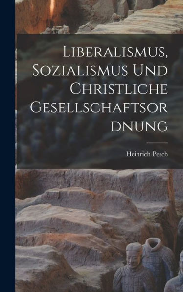 Liberalismus, Sozialismus Und Christliche Gesellschaftsordnung (German Edition)