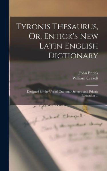 Tyronis Thesaurus, Or, Entick's New Latin English Dictionary: Designed For The Use Of Grammar Schools And Private Education ... (Latin Edition)