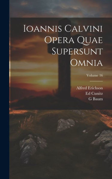 Ioannis Calvini Opera Quae Supersunt Omnia; Volume 16 (Latin Edition)