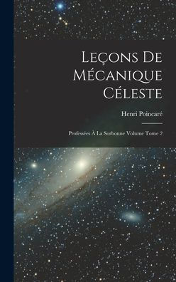 Leçons De Mécanique Céleste: Professées À La Sorbonne Volume Tome 2 (French Edition)