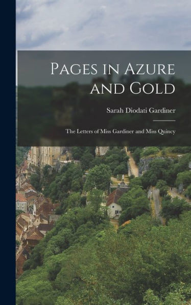 Pages In Azure And Gold: The Letters Of Miss Gardiner And Miss Quincy